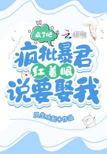 疯了吧！疯批暴君红着眼说要娶我