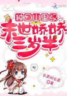 种田山里汉：满级娇娇三岁半