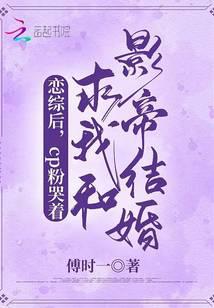 恋综后cp粉哭着求我和影帝结婚