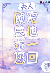 夫人，顾总求您宠他一回！