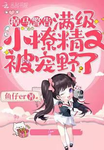 掉马警告！满级小撩精又被宠野了